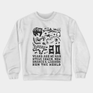 20 Years Ago We Had Steve Irwin Now Snakes And Lizards Run The World Crewneck Sweatshirt